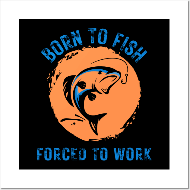 Born to Fish Forced to Work Orange Splash Background with Blue Letters Wall Art by jackofdreams22